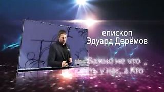 Эдуард Дерёмов - Важно не Что есть у нас а Кто