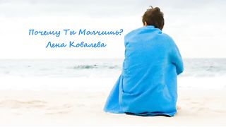 Лена Ковалева - Почему ты молчишь